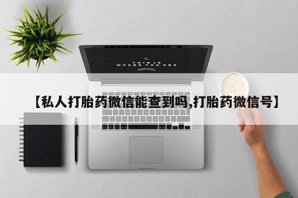 米非米索在线购买【私人打胎药微信能查到吗,打胎药微信号】
