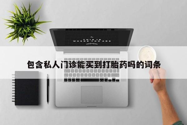 米非米索在线购买包含私人门诊能买到打胎药吗的词条