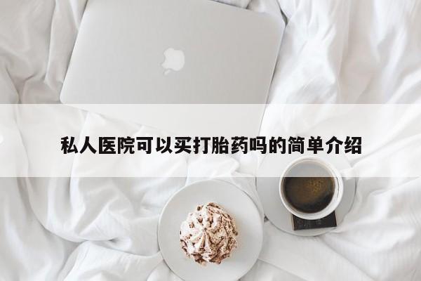 米非米索在线购买私人医院可以买打胎药吗的简单介绍