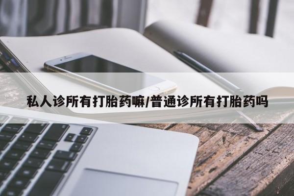 米非米索在线购买私人诊所有打胎药嘛/普通诊所有打胎药吗