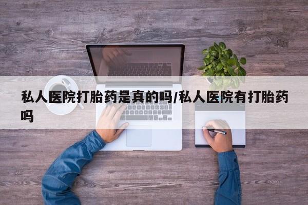 米非米索在线购买私人医院打胎药是真的吗/私人医院有打胎药吗