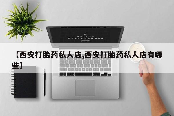 米非米索在线购买【西安打胎药私人店,西安打胎药私人店有哪些】