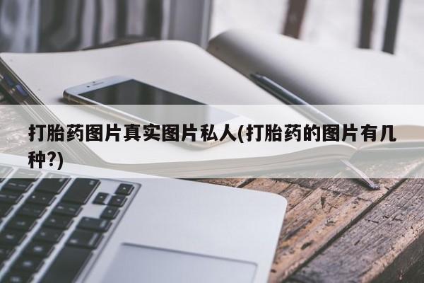 米非米索在线购买打胎药图片真实图片私人(打胎药的图片有几种?)