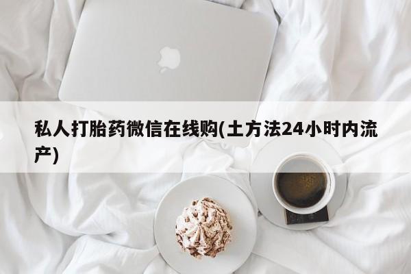 米非米索在线购买私人打胎药微信在线购(土方法24小时内流产)