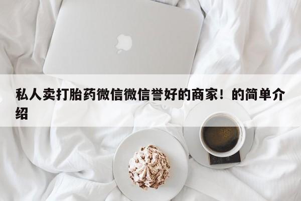 米非米索在线购买私人卖打胎药微信微信誉好的商家！的简单介绍